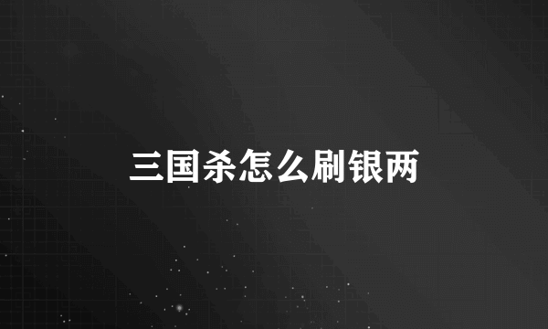 三国杀怎么刷银两