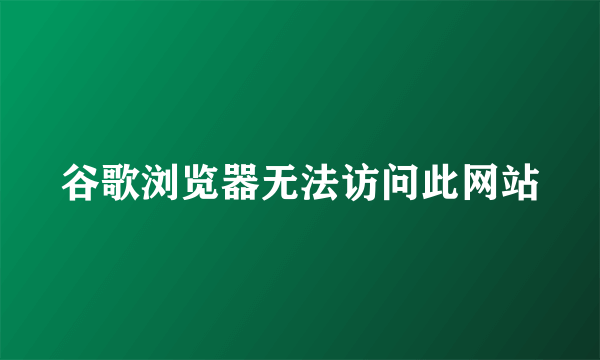 谷歌浏览器无法访问此网站