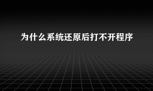 为什么系统还原后打不开程序