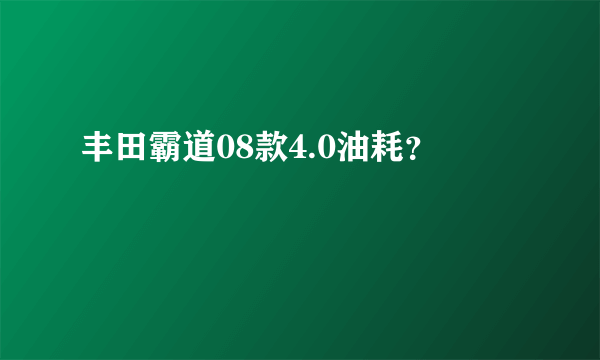 丰田霸道08款4.0油耗？