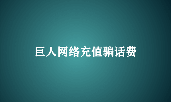 巨人网络充值骗话费