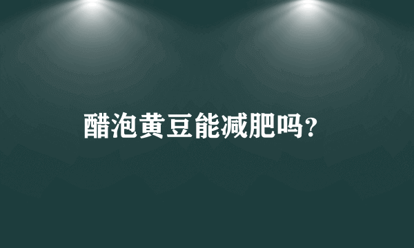 醋泡黄豆能减肥吗？