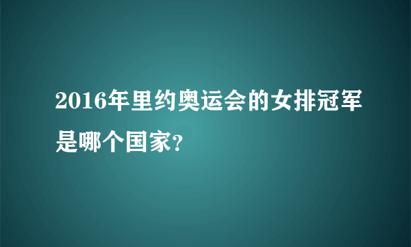 2016年里约奥运会的女排冠军是哪个国家？