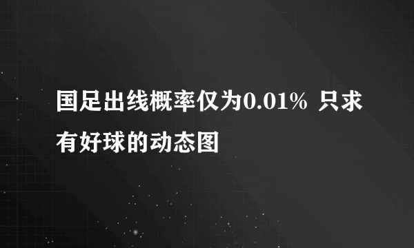国足出线概率仅为0.01% 只求有好球的动态图