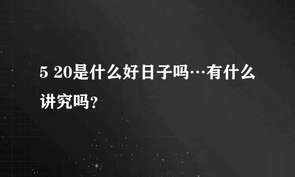 5 20是什么好日子吗…有什么讲究吗？