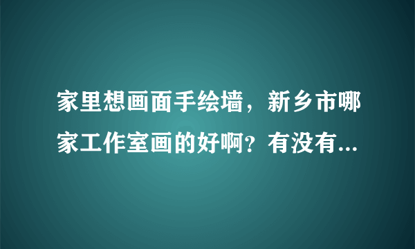 家里想画面手绘墙，新乡市哪家工作室画的好啊？有没有人知道啊？