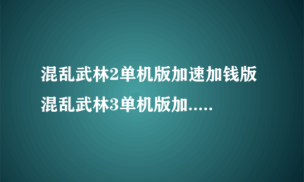混乱武林2单机版加速加钱版 混乱武林3单机版加... 灵将