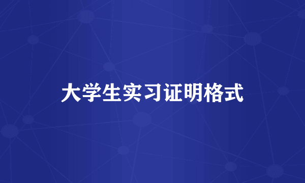 大学生实习证明格式