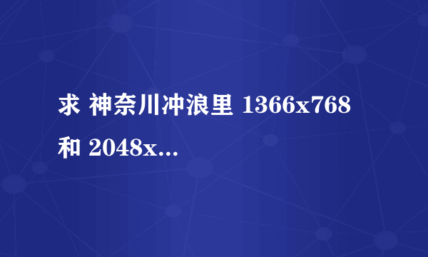 求 神奈川冲浪里 1366x768 和 2048x2048的高清壁纸