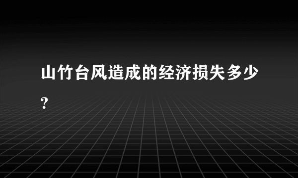 山竹台风造成的经济损失多少？