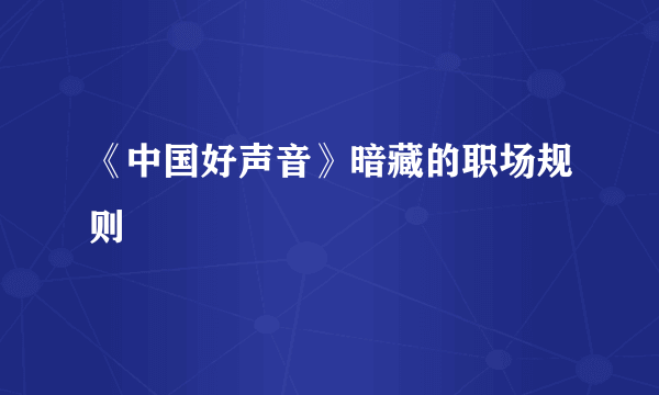 《中国好声音》暗藏的职场规则