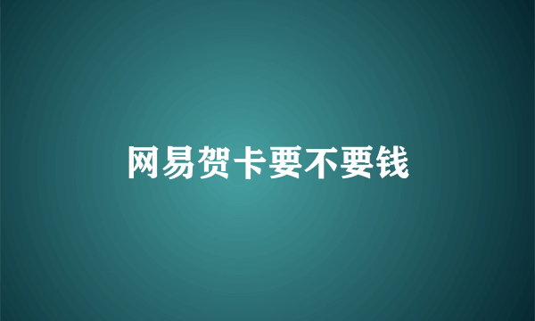 网易贺卡要不要钱