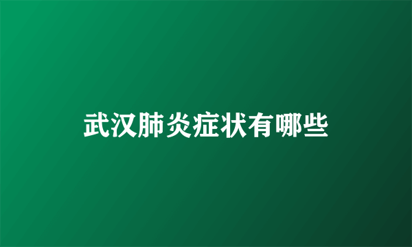 武汉肺炎症状有哪些