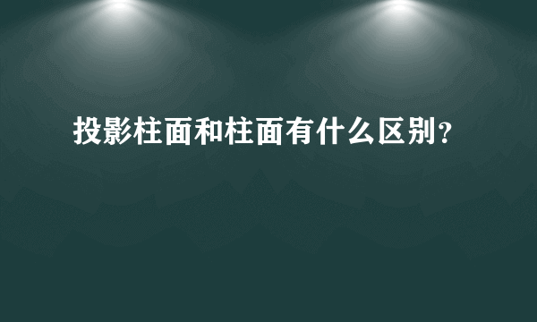 投影柱面和柱面有什么区别？