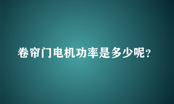 卷帘门电机功率是多少呢？