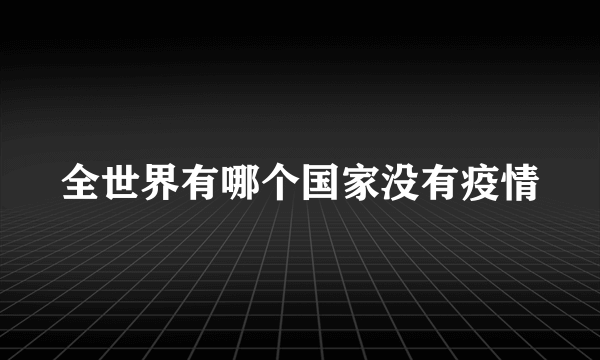 全世界有哪个国家没有疫情