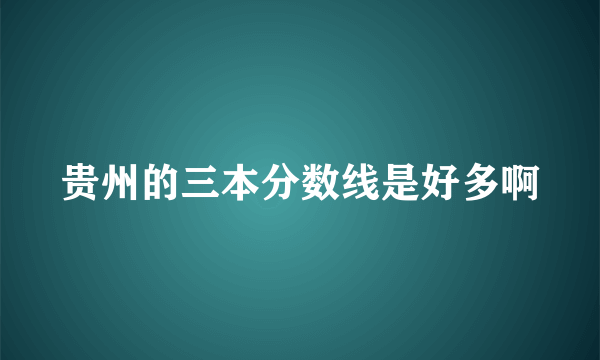 贵州的三本分数线是好多啊