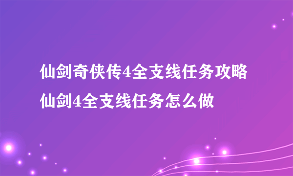 仙剑奇侠传4全支线任务攻略 仙剑4全支线任务怎么做