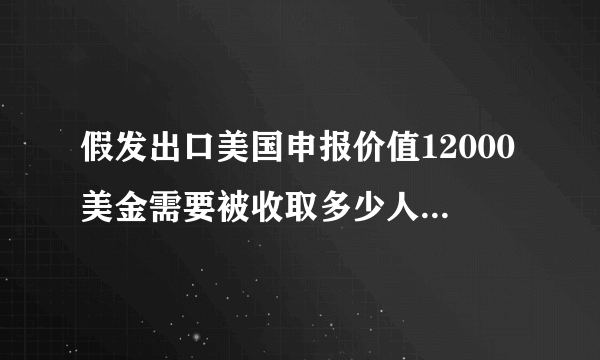 假发出口美国申报价值12000美金需要被收取多少人民币的关税