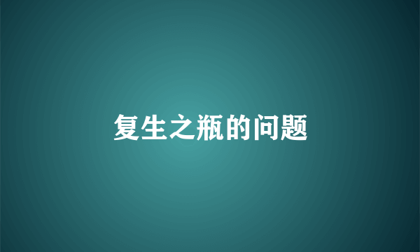 复生之瓶的问题