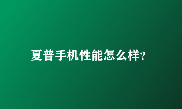夏普手机性能怎么样？