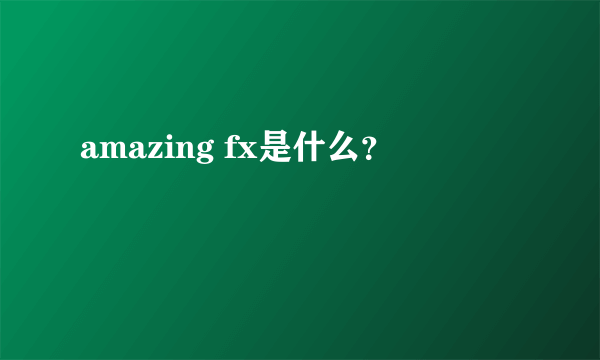 amazing fx是什么？