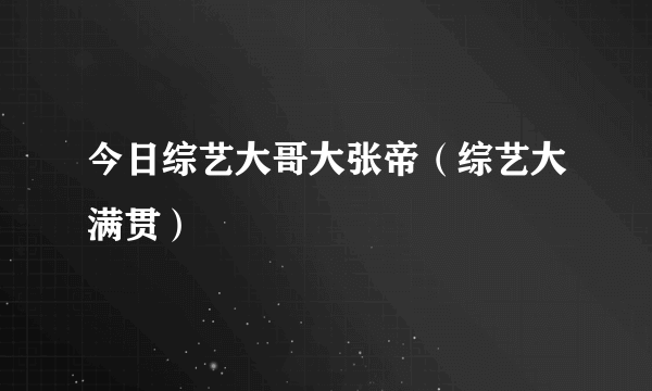 今日综艺大哥大张帝（综艺大满贯）