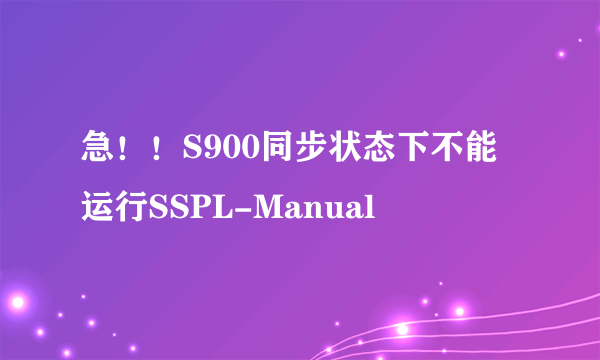 急！！S900同步状态下不能运行SSPL-Manual