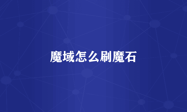 魔域怎么刷魔石