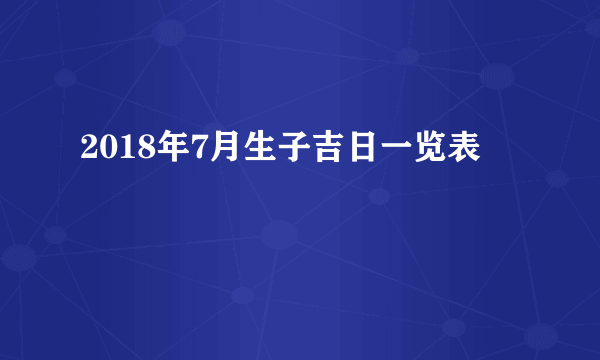 2018年7月生子吉日一览表