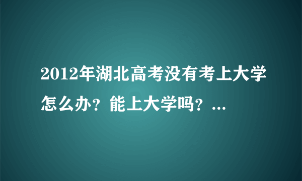 2012年湖北高考没有考上大学怎么办？能上大学吗？理科女生学什么专业好？
