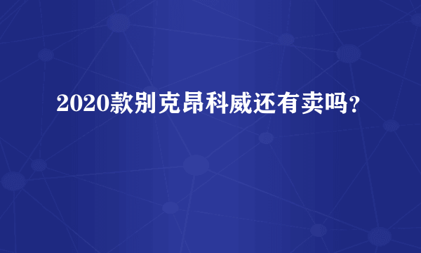 2020款别克昂科威还有卖吗？