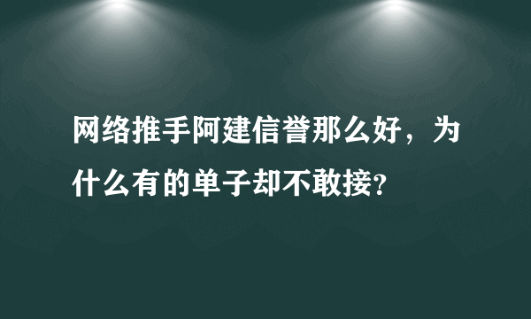 网络推手阿建信誉那么好，为什么有的单子却不敢接？