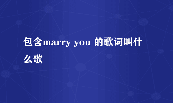 包含marry you 的歌词叫什么歌
