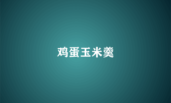 鸡蛋玉米羹