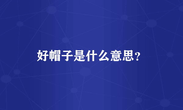 好帽子是什么意思？