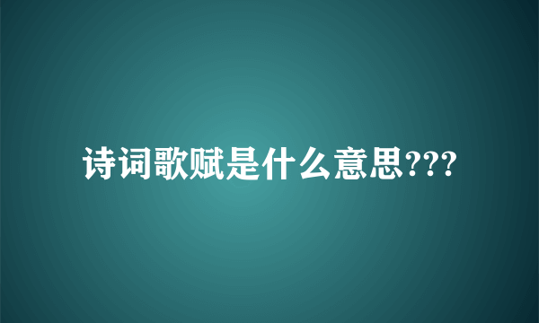 诗词歌赋是什么意思???