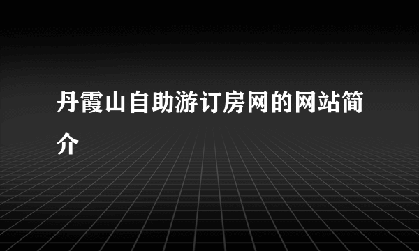 丹霞山自助游订房网的网站简介