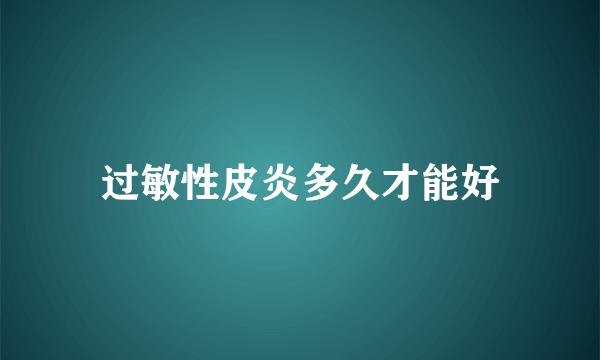 过敏性皮炎多久才能好