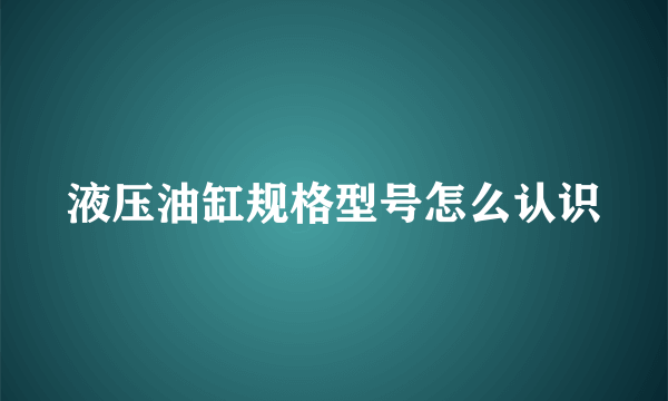 液压油缸规格型号怎么认识