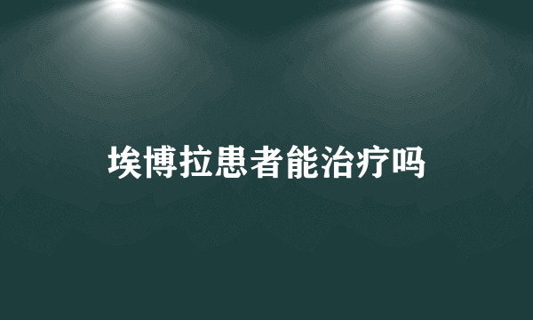 埃博拉患者能治疗吗