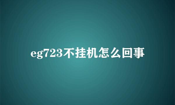 eg723不挂机怎么回事