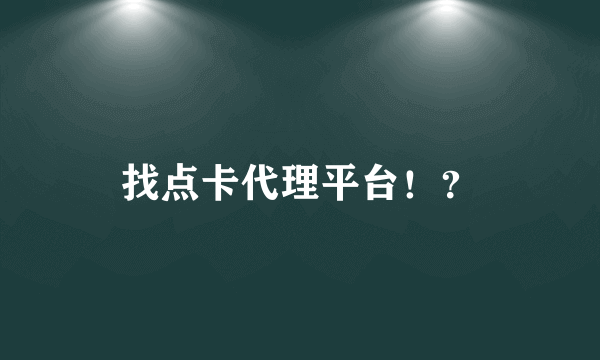找点卡代理平台！？