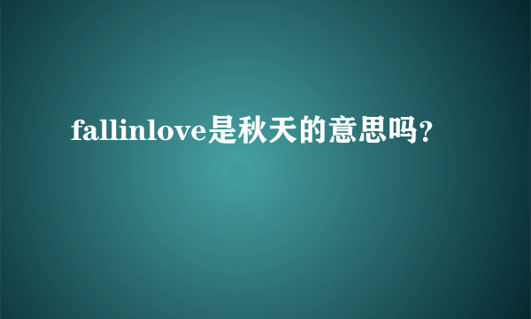 fallinlove是秋天的意思吗？