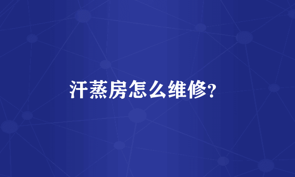 汗蒸房怎么维修？