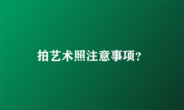 拍艺术照注意事项？