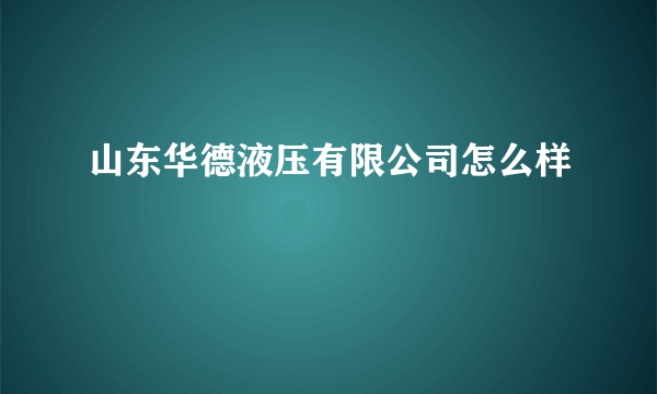 山东华德液压有限公司怎么样