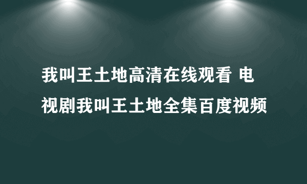 我叫王土地高清在线观看 电视剧我叫王土地全集百度视频