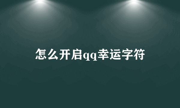 怎么开启qq幸运字符