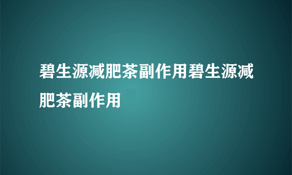 碧生源减肥茶副作用碧生源减肥茶副作用